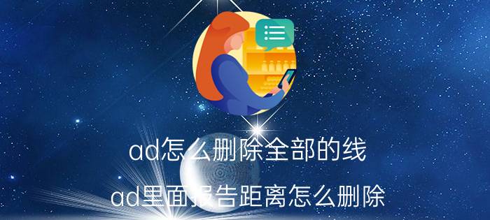 ad怎么删除全部的线 ad里面报告距离怎么删除？